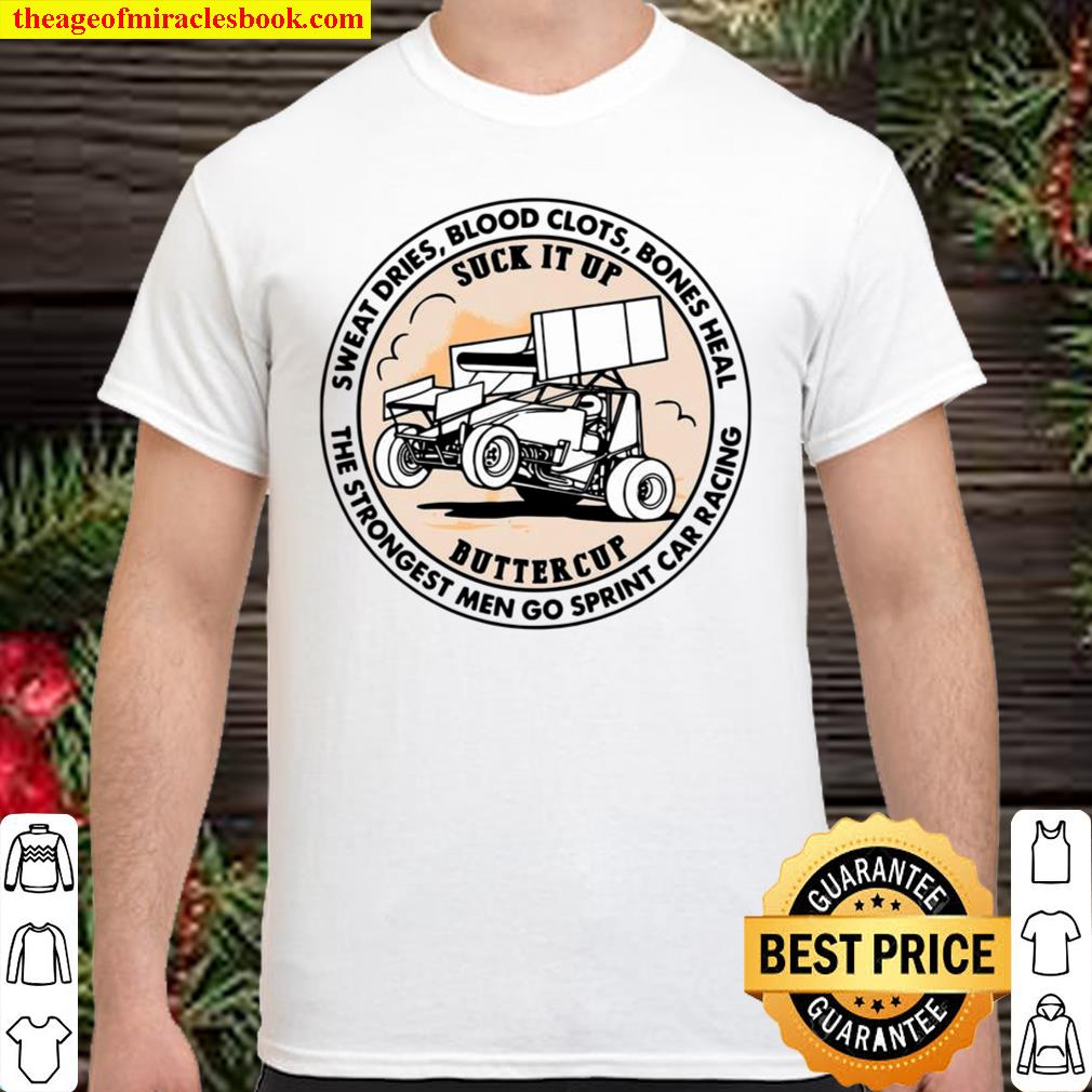 Sweat Dries Blood Clots Bones Heal The Strongest Men Go Sprint Car Racing limited Shirt, Hoodie, Long Sleeved, SweatShirt