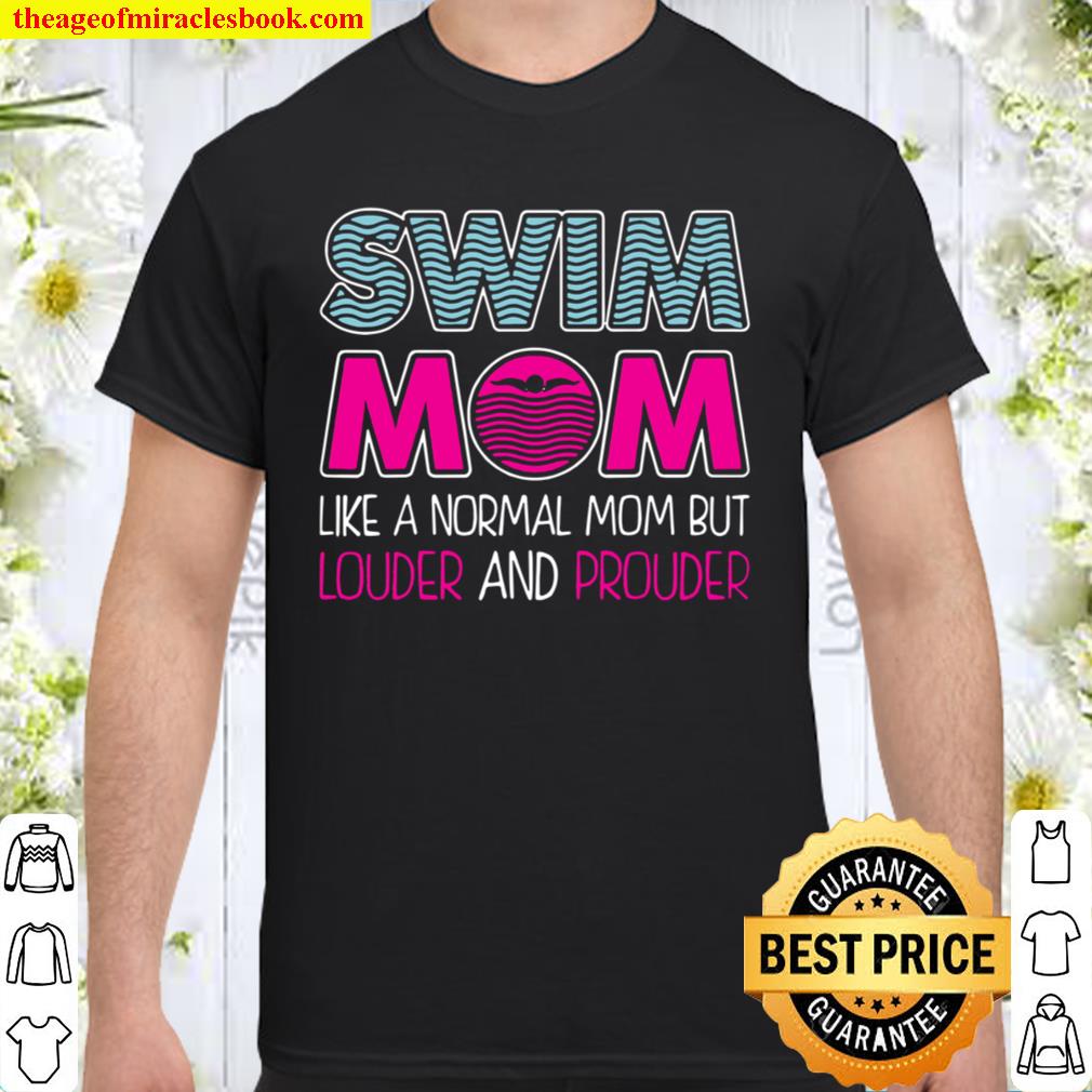 Swim Mom Like A Normal Mom But Louder And Prouder hot Shirt, Hoodie, Long Sleeved, SweatShirt