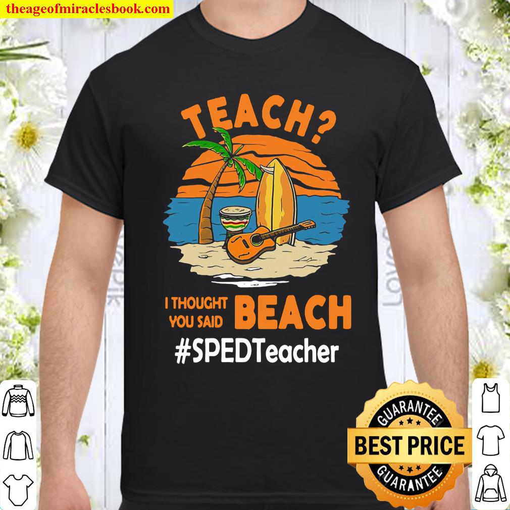 Teach I Thought You Said Beach #Sped Teacher T-shirt