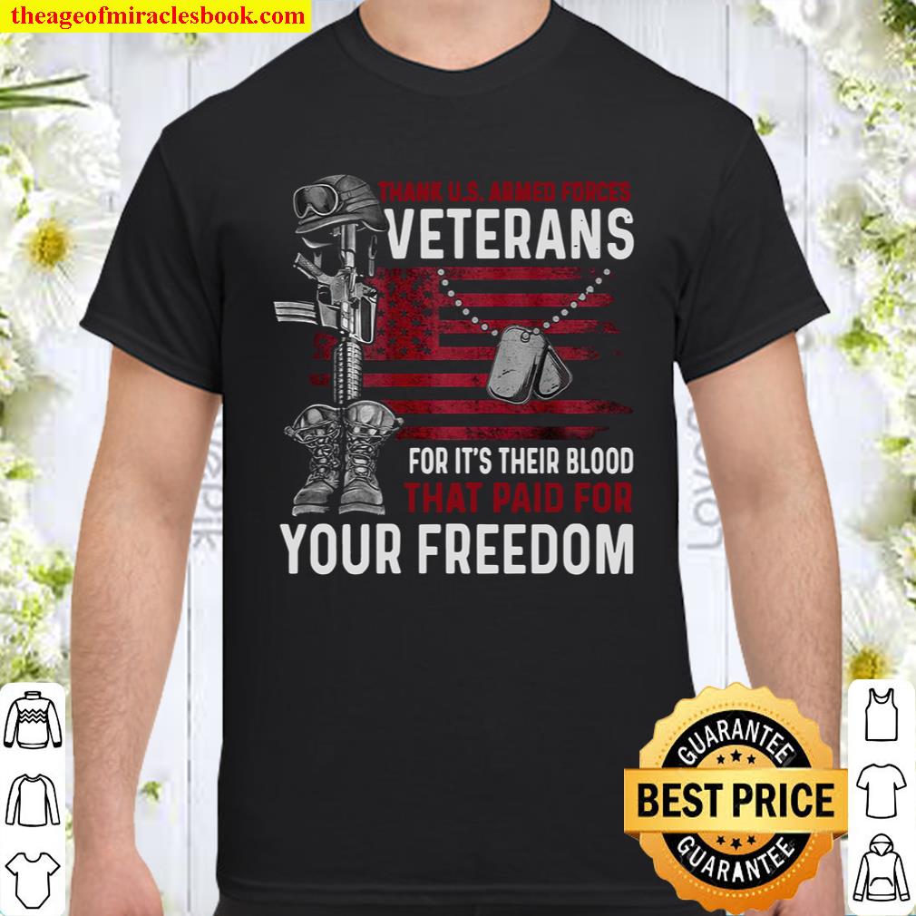 Thank U.S Armed Forces Veterans For It’s Their Blood That Paid For Your Freedom Shirt Thank U.S Armed Forces Veterans For It’s Their Blood That Paid For Your Freedom Shirt