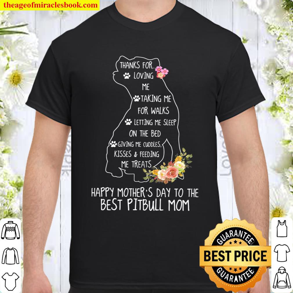 Thanks For Loving Me Talking Me For Walks Letting Me Sleep On The Bed Happy Mother’s Day To The Best Pitbull Mom Shirt