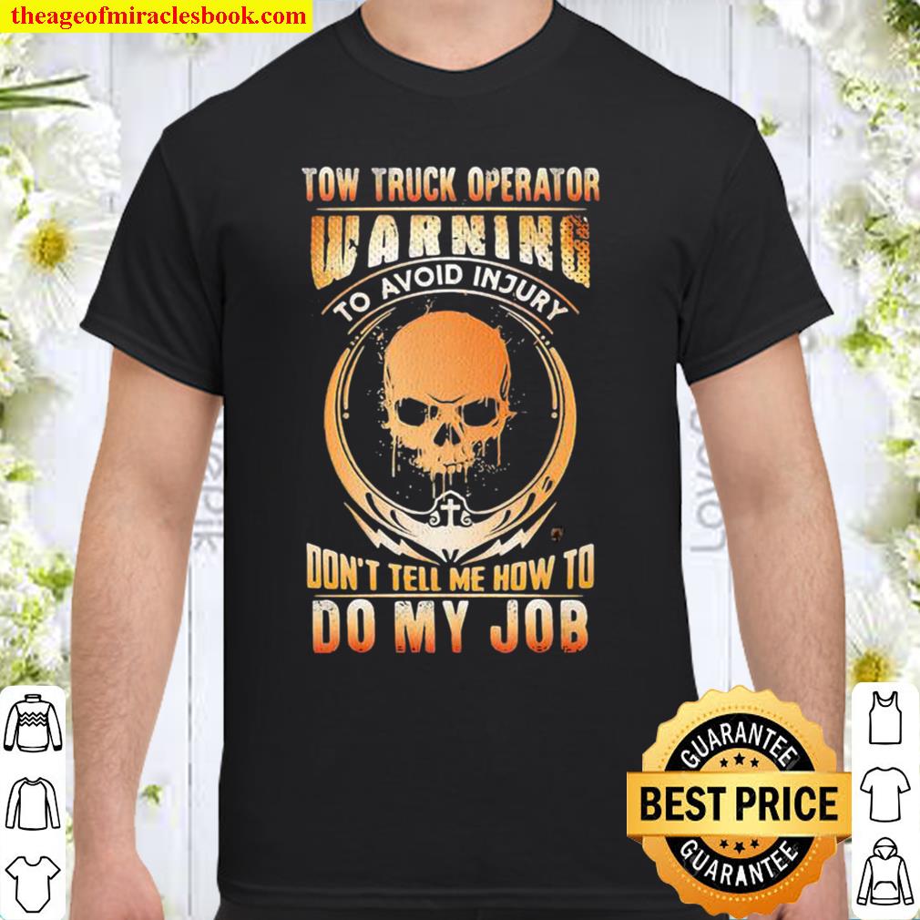 Tow Truck Operator Warning To Avoid Injury Don’t Tell Me How To Do My Job Skull hot Shirt, Hoodie, Long Sleeved, SweatShirt