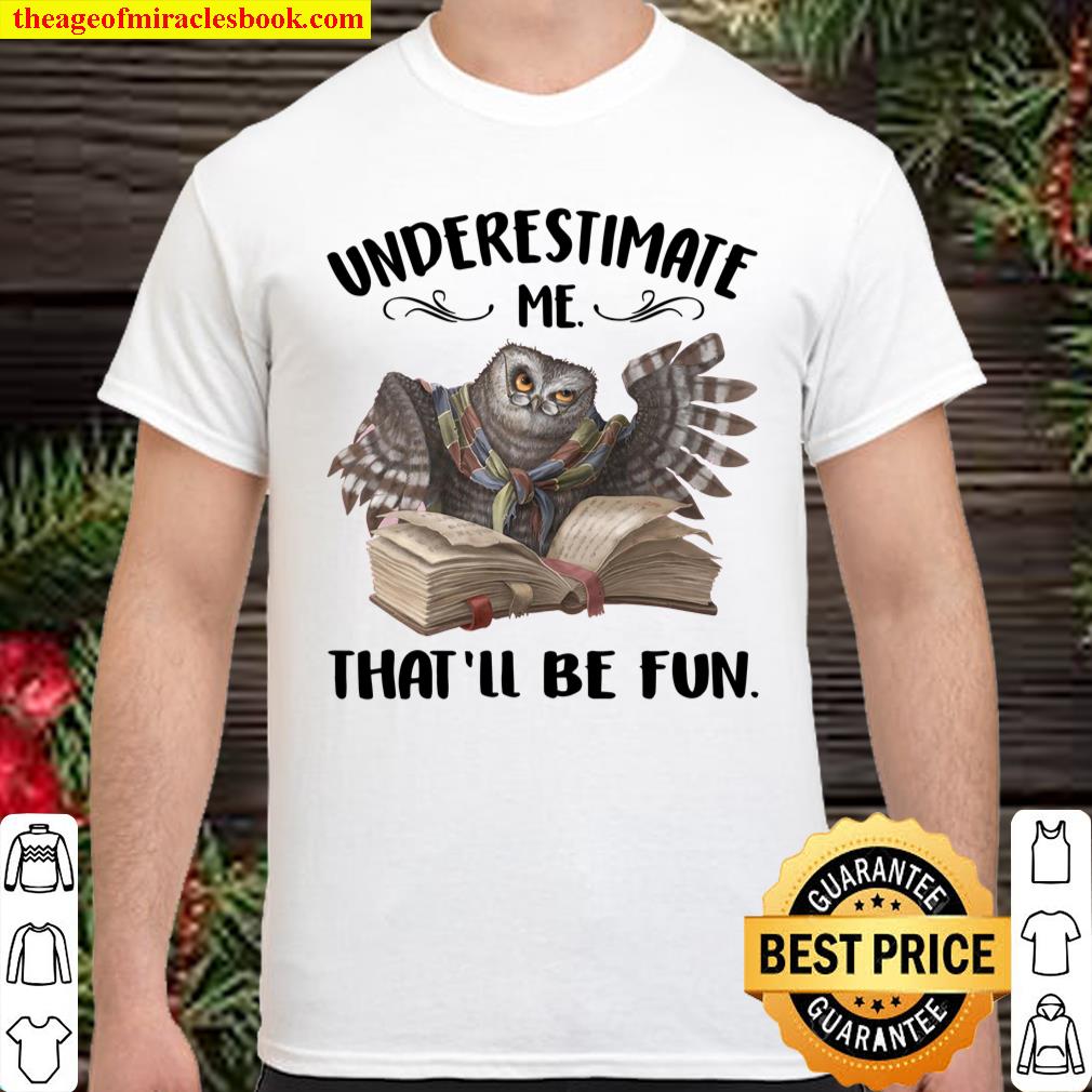 Underestimate Me That’ll Be Fun Shirt, hoodie, tank top, sweater