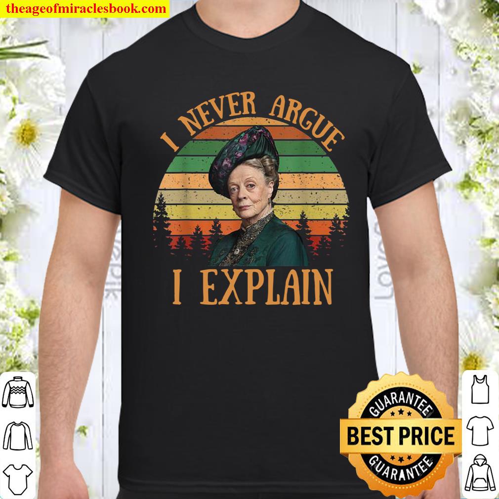 Vintage I Never Argue I Explain Retro Shirt, hoodie, tank top, sweater Vintage I Never Argue I Explain Retro Shirt, hoodie, tank top, sweater