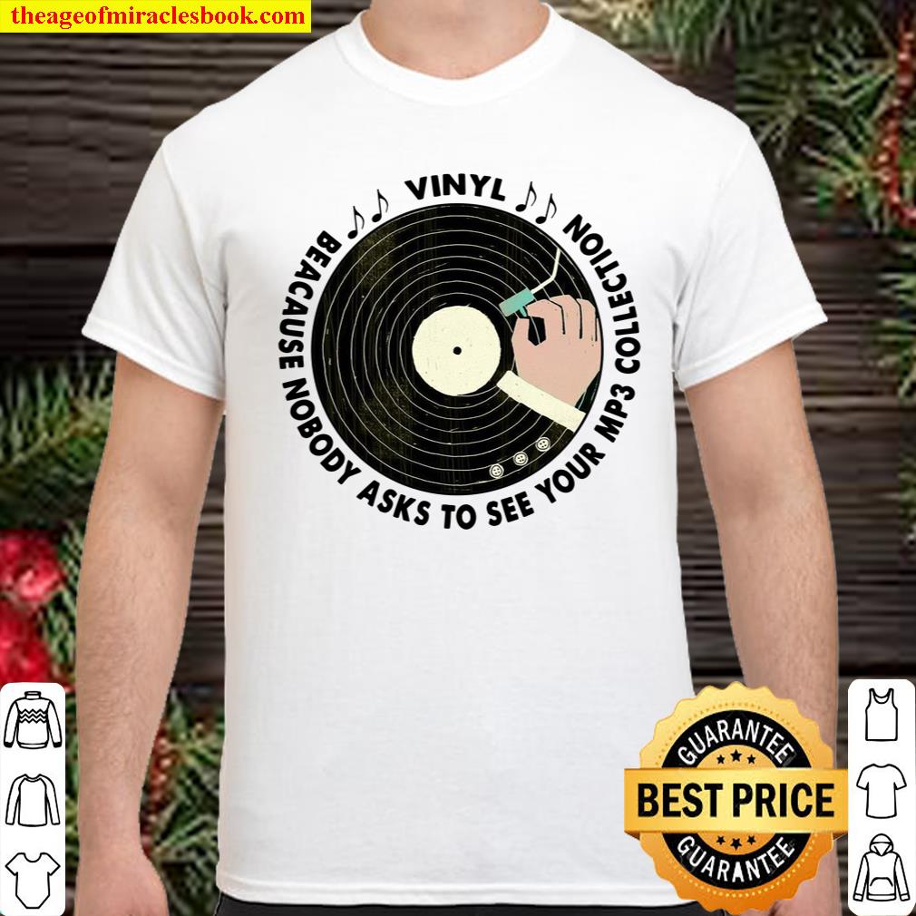 Vinyl Because Nobody Asks To See Your Mp3 Collection Shirt