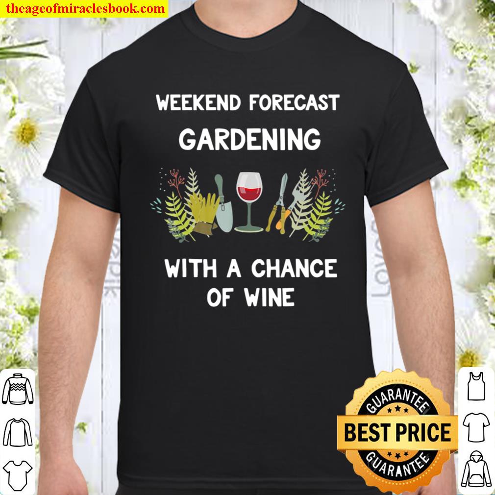 Weekend Forecast Gardening With A Chance Of Wine shirt, hoodie, tank top, sweater Weekend Forecast Gardening With A Chance Of Wine shirt, hoodie, tank top, sweater