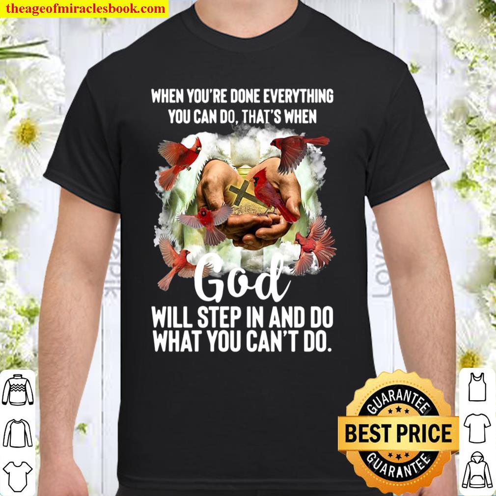 When You’re Done Everything You Can Do That’s When God Will Step In And Do What You Can’t Do T-shirt