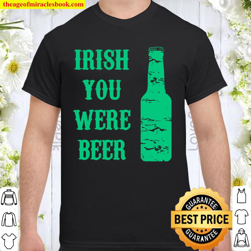 Womens Irish You Were Beer limited Shirt, Hoodie, Long Sleeved, SweatShirt Womens Irish You Were Beer limited Shirt, Hoodie, Long Sleeved, SweatShirt