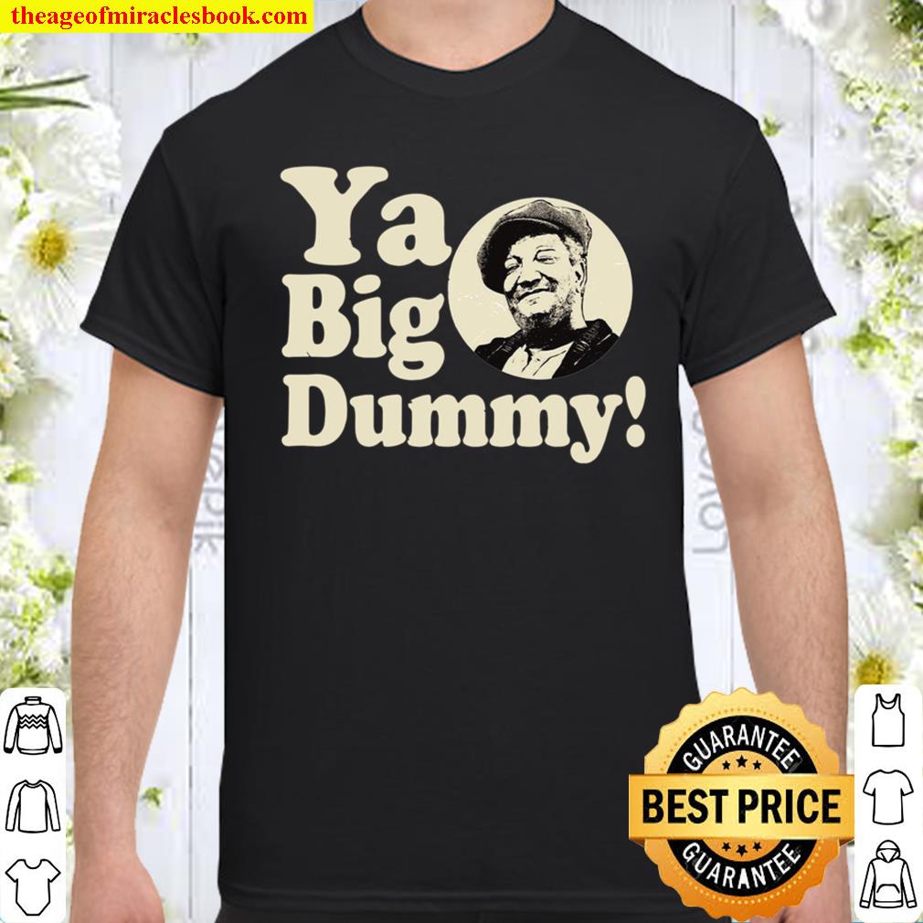 Ya Big Dummy Shirt, hoodie, tank top, sweater