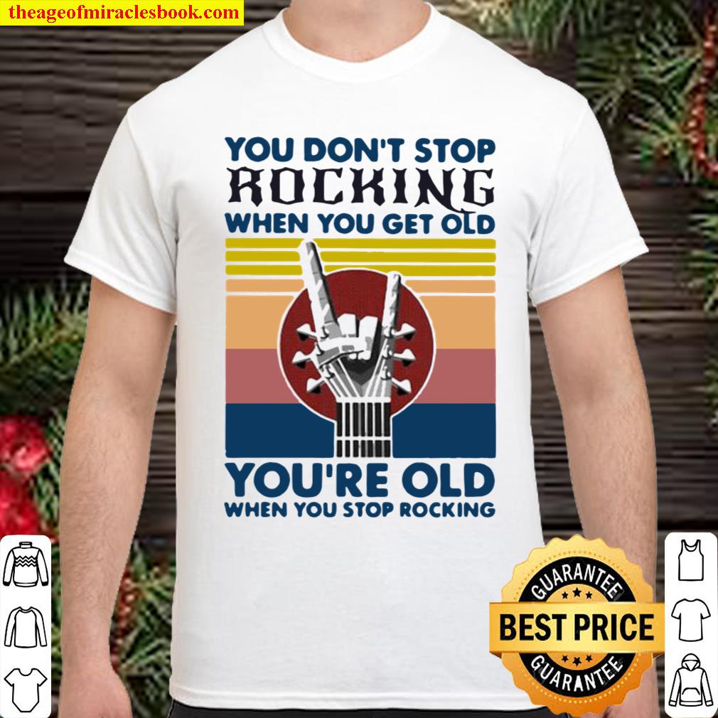 You Don’t Stop Rocking When You Get Old You’re Old When You Stop Rocking Vintage Shirt
