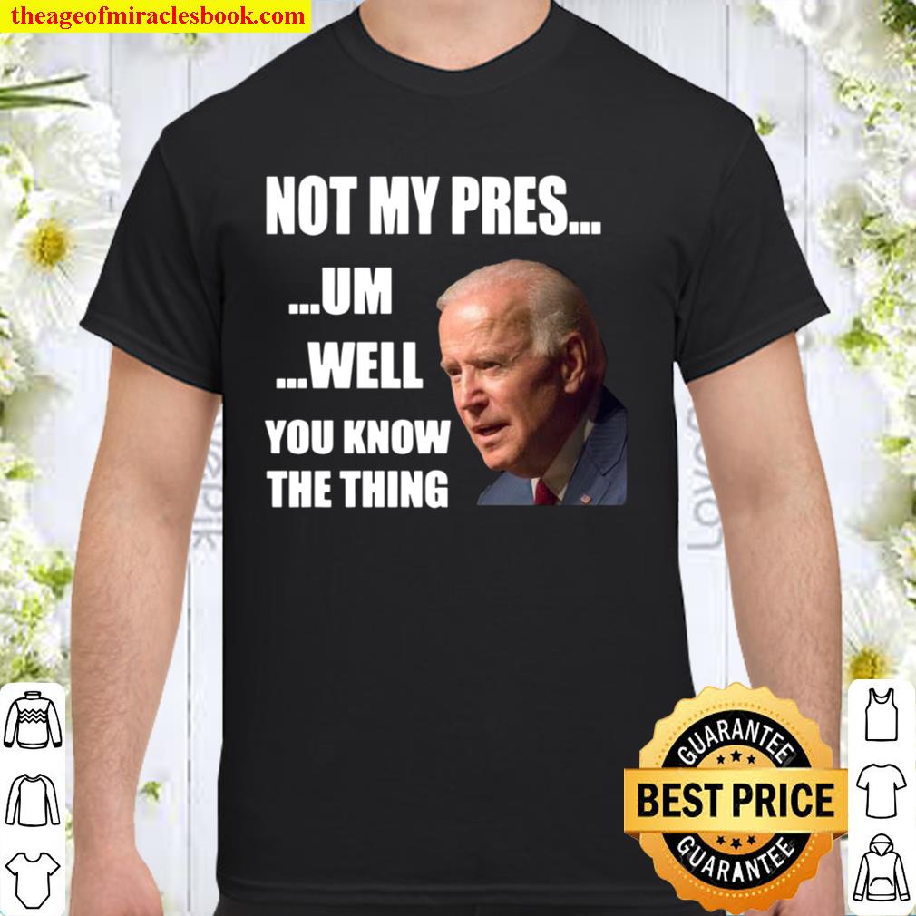 You Know The Thing Illegitimate President Fake Leader 2021 Shirt, Hoodie, Long Sleeved, SweatShirt