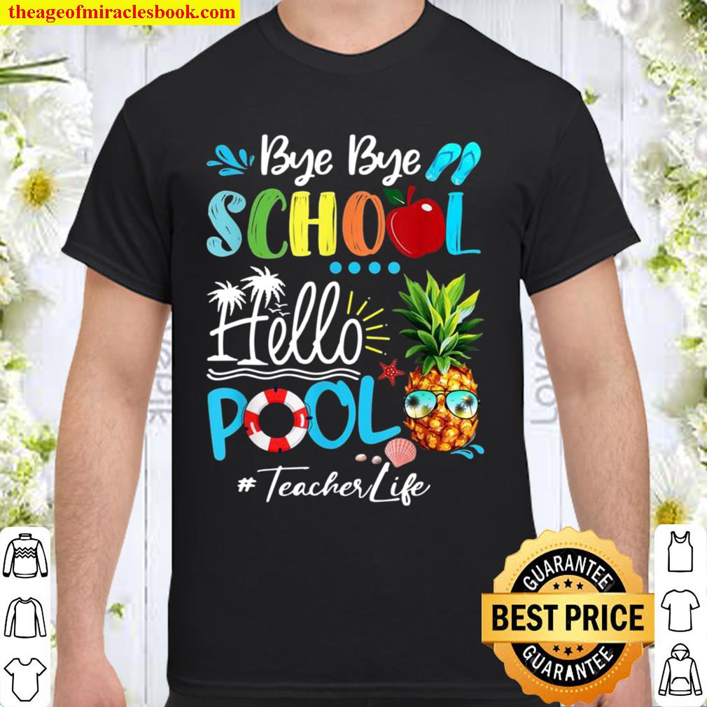 Bye Bye School Hello Pool Teacher Life new Shirt, Hoodie, Long Sleeved, SweatShirt