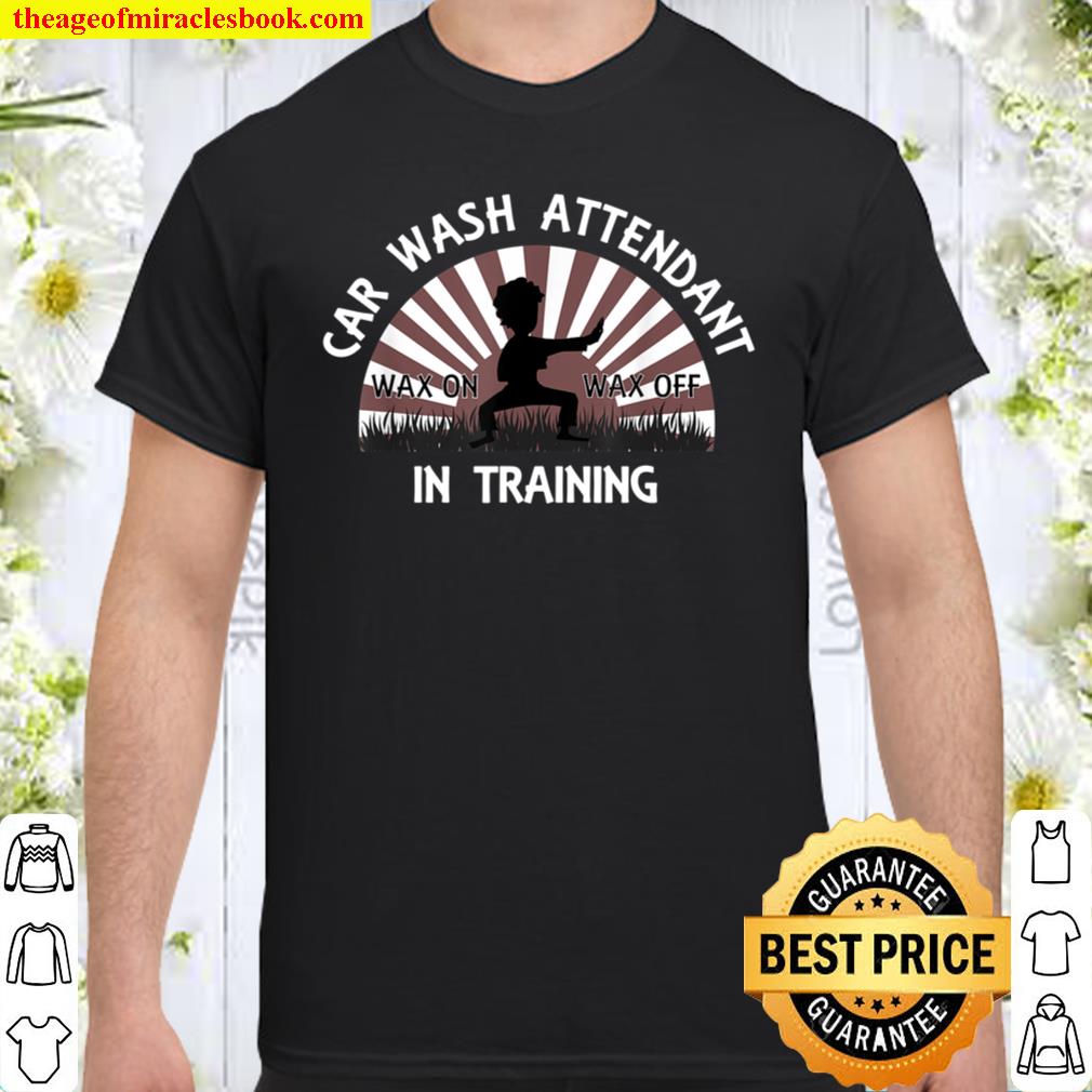 Car Wash Attendant In Training Tee – Wax On Wax Off Karate 2021 Shirt, Hoodie, Long Sleeved, SweatShirt Car Wash Attendant In Training Tee – Wax On Wax Off Karate 2021 Shirt, Hoodie, Long Sleeved, SweatShirt