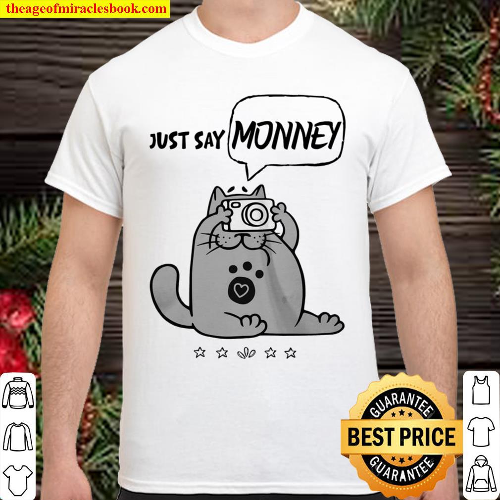 Cat just say monney 2021 Shirt, Hoodie, Long Sleeved, SweatShirt Cat just say monney 2021 Shirt, Hoodie, Long Sleeved, SweatShirt