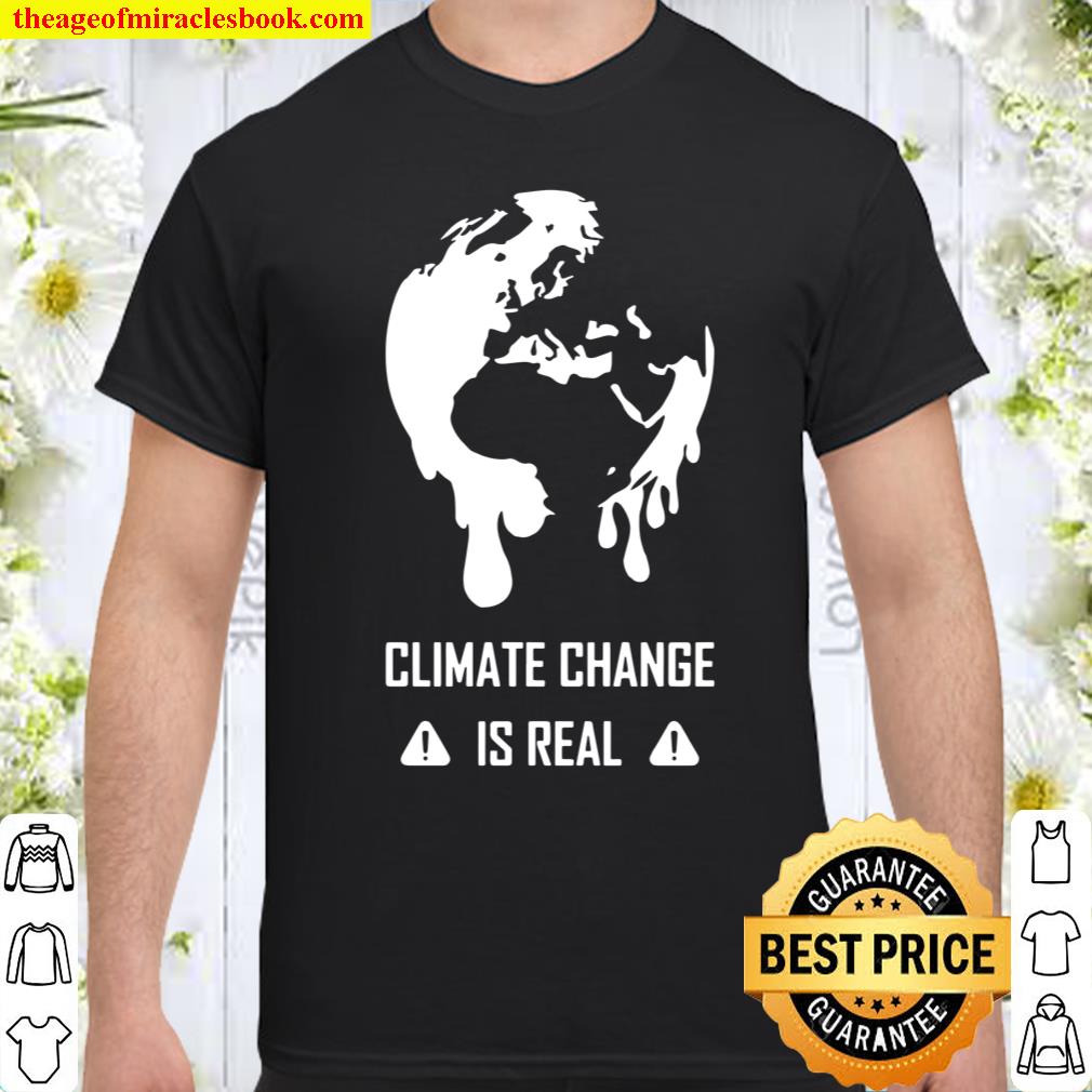 Climate Change Is Real shirt, hoodie, tank top, sweater Climate Change Is Real shirt, hoodie, tank top, sweater