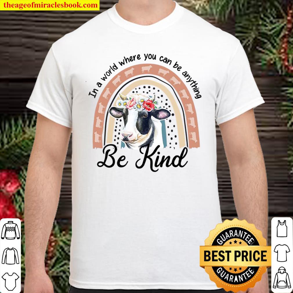 Cow In A World Where You Can Be Anything Be Kind shirt, hoodie, tank top, sweater Cow In A World Where You Can Be Anything Be Kind shirt, hoodie, tank top, sweater