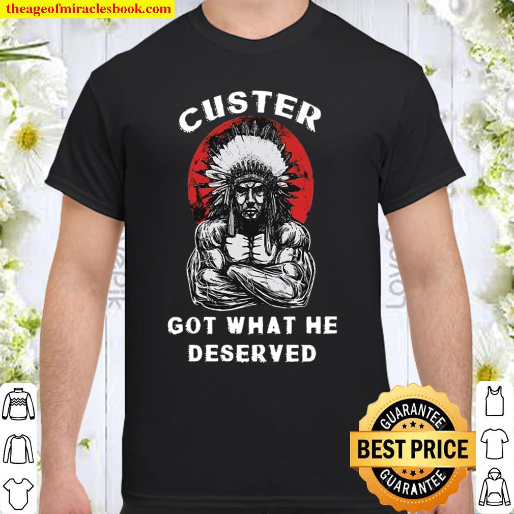 Custer Got What He Deserved 2021 Shirt, Hoodie, Long Sleeved, SweatShirt Custer Got What He Deserved 2021 Shirt, Hoodie, Long Sleeved, SweatShirt