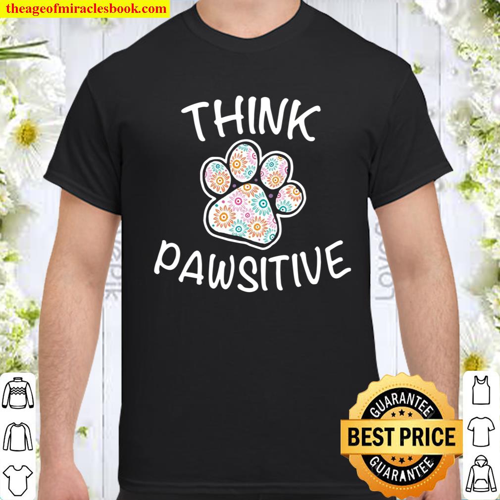 Cute Dog Pawprint Think Pawsitive Floral Gif shirt, hoodie, tank top, sweater Cute Dog Pawprint Think Pawsitive Floral Gif shirt, hoodie, tank top, sweater