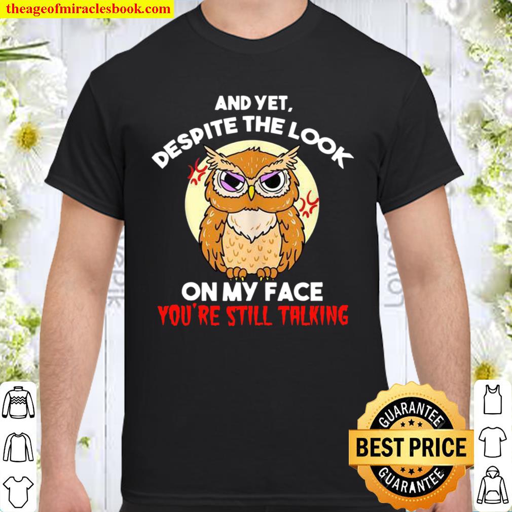 Despite The Look On My Face You’re Still Talking Owl limited Shirt, Hoodie, Long Sleeved, SweatShirt Despite The Look On My Face You’re Still Talking Owl limited Shirt, Hoodie, Long Sleeved, SweatShirt