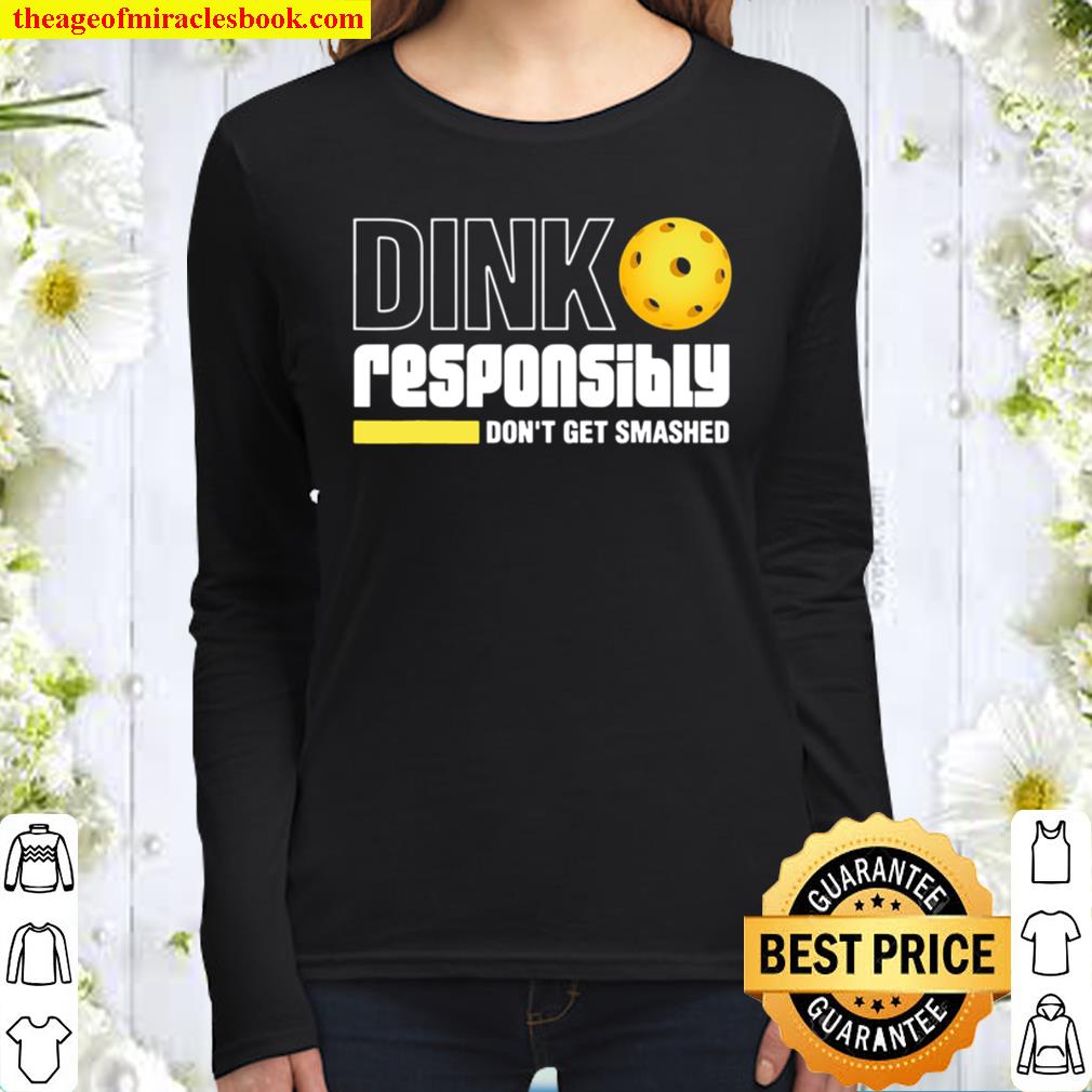 Dink Responsibly Don’t Get Smashed Pickleball Gift Women Long Sleeved