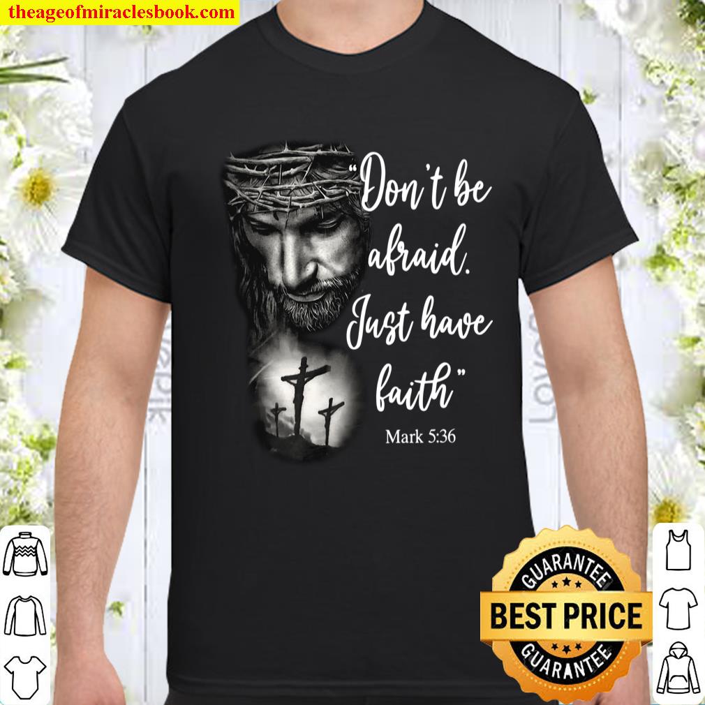Don’t Be Afraid Just Have Faith Mark 5 36 shirt, hoodie, tank top, sweater