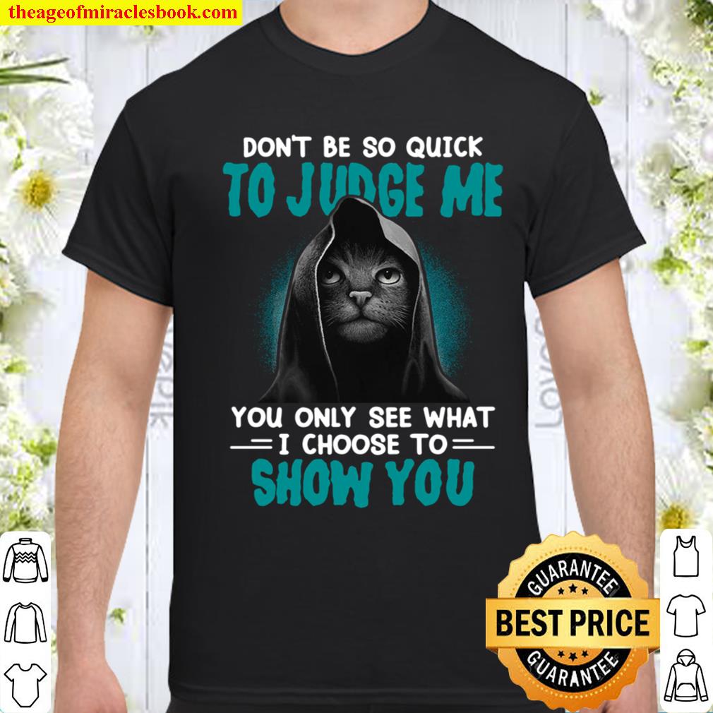 Don’t Be So Quick To Judge Me You Only See What I Choose To Show You shirt, hoodie, tank top, sweater Don’t Be So Quick To Judge Me You Only See What I Choose To Show You shirt, hoodie, tank top, sweater
