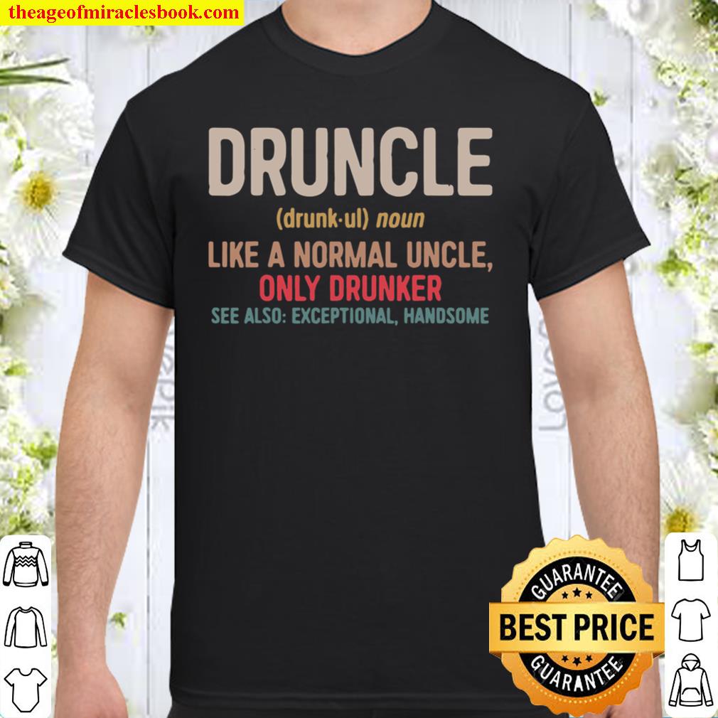 Druncle Like a Normal Uncle Only Drunker 2021 Shirt, Hoodie, Long Sleeved, SweatShirt Druncle Like a Normal Uncle Only Drunker 2021 Shirt, Hoodie, Long Sleeved, SweatShirt