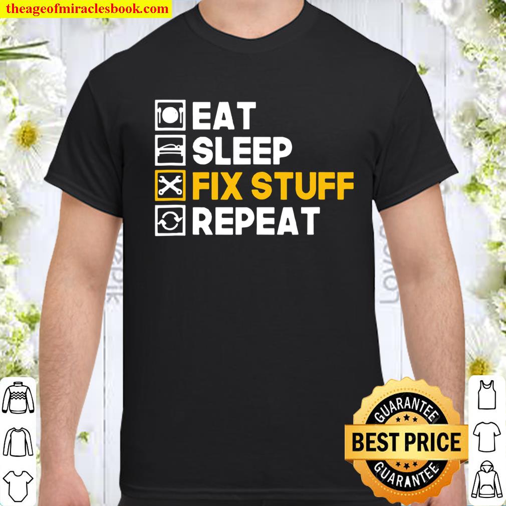 Eat Sleep Fix Stuff Repeat Handyman Fixer Maintenance shirt, hoodie, tank top, sweater Eat Sleep Fix Stuff Repeat Handyman Fixer Maintenance shirt, hoodie, tank top, sweater