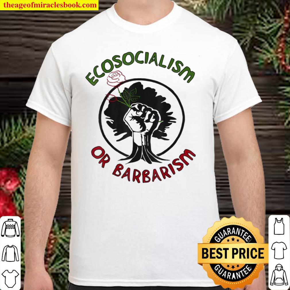 Ecosocialism Or Barbarism Socialism, Climate Change hot Shirt, Hoodie, Long Sleeved, SweatShirt Ecosocialism Or Barbarism Socialism, Climate Change hot Shirt, Hoodie, Long Sleeved, SweatShirt