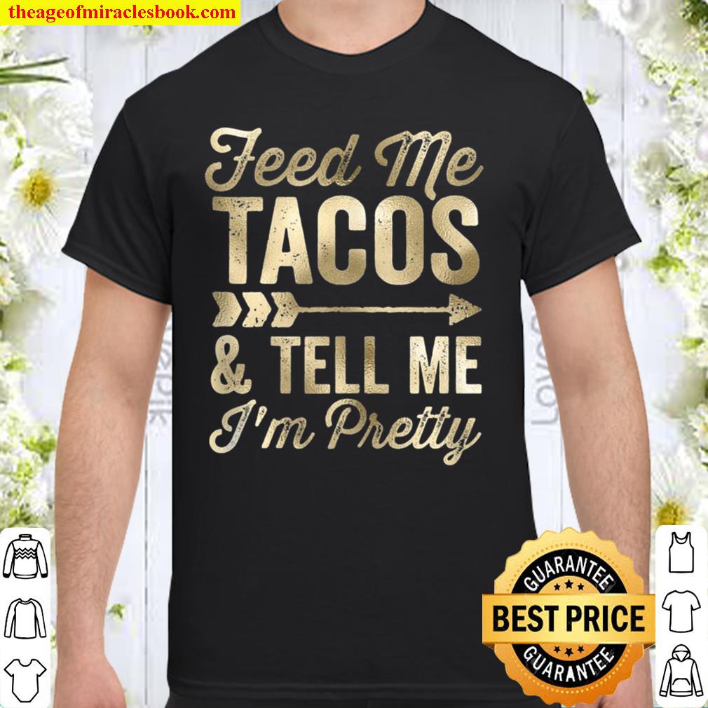 Feed Me Tacos Tell Me I’m Pretty Cinco De Mayo Arrow hot Shirt, Hoodie, Long Sleeved, SweatShirt Feed Me Tacos Tell Me I’m Pretty Cinco De Mayo Arrow hot Shirt, Hoodie, Long Sleeved, SweatShirt