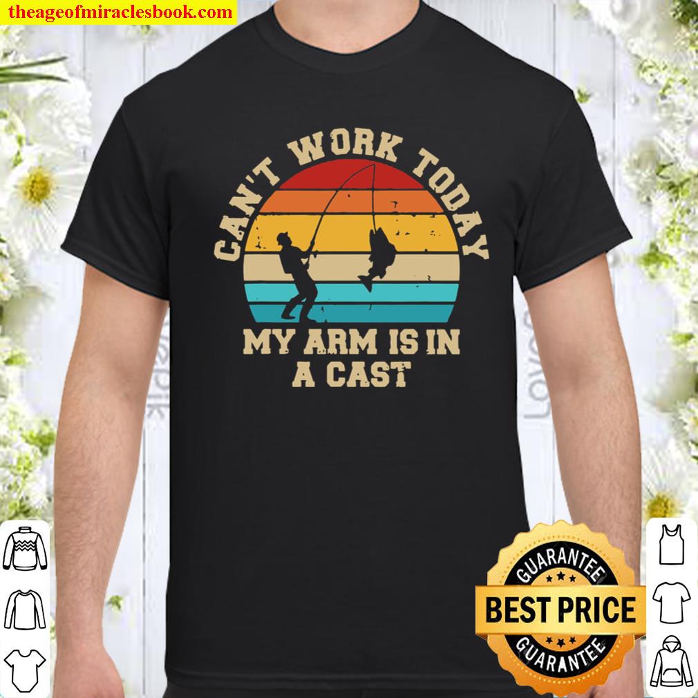 Fishing Can’t Work Today My Arm Is In A Cast shirt, hoodie, tank top, sweater Fishing Can’t Work Today My Arm Is In A Cast shirt, hoodie, tank top, sweater