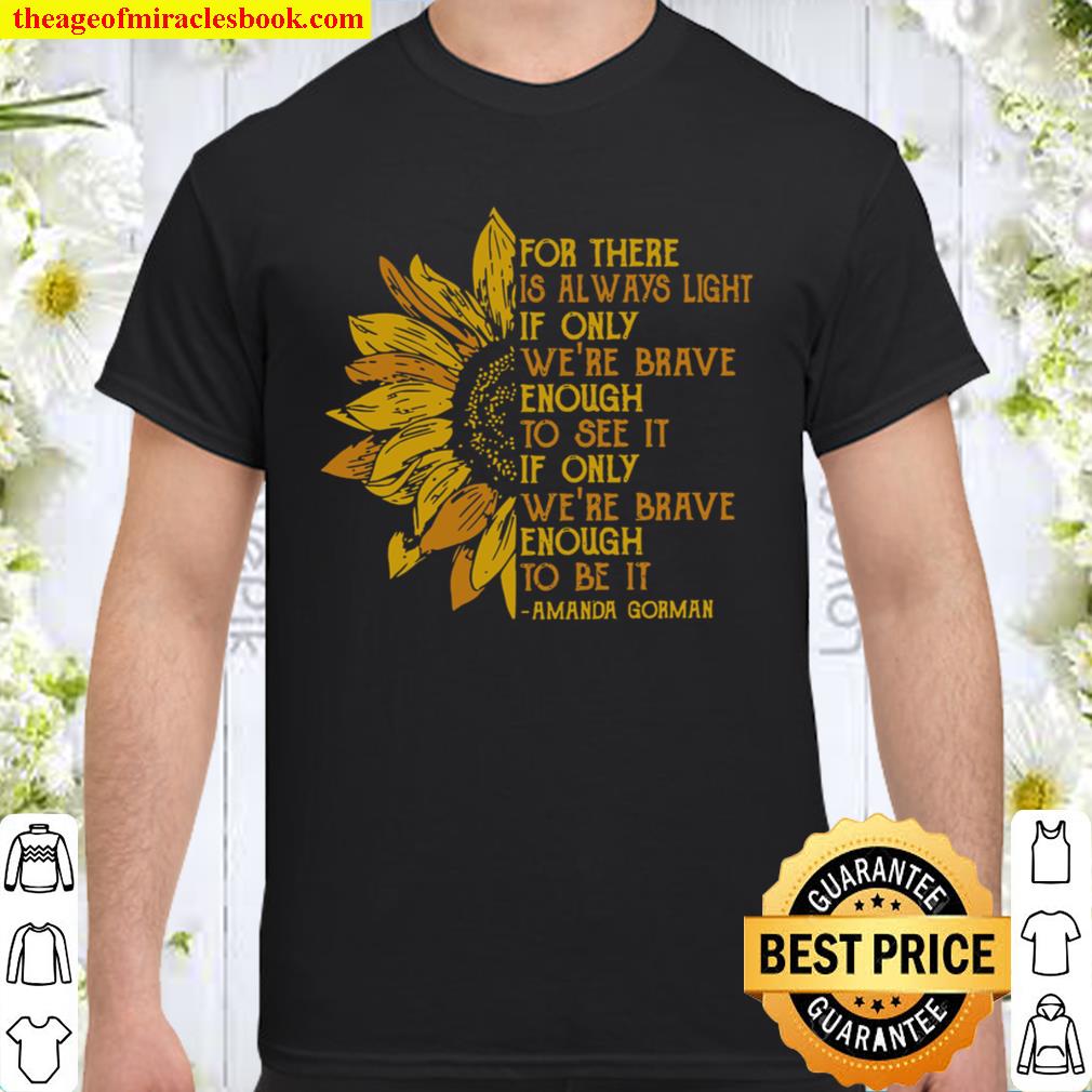 For There Is Always Light If Only We’re Brave Enough To See It If Only limited Shirt, Hoodie, Long Sleeved, SweatShirt