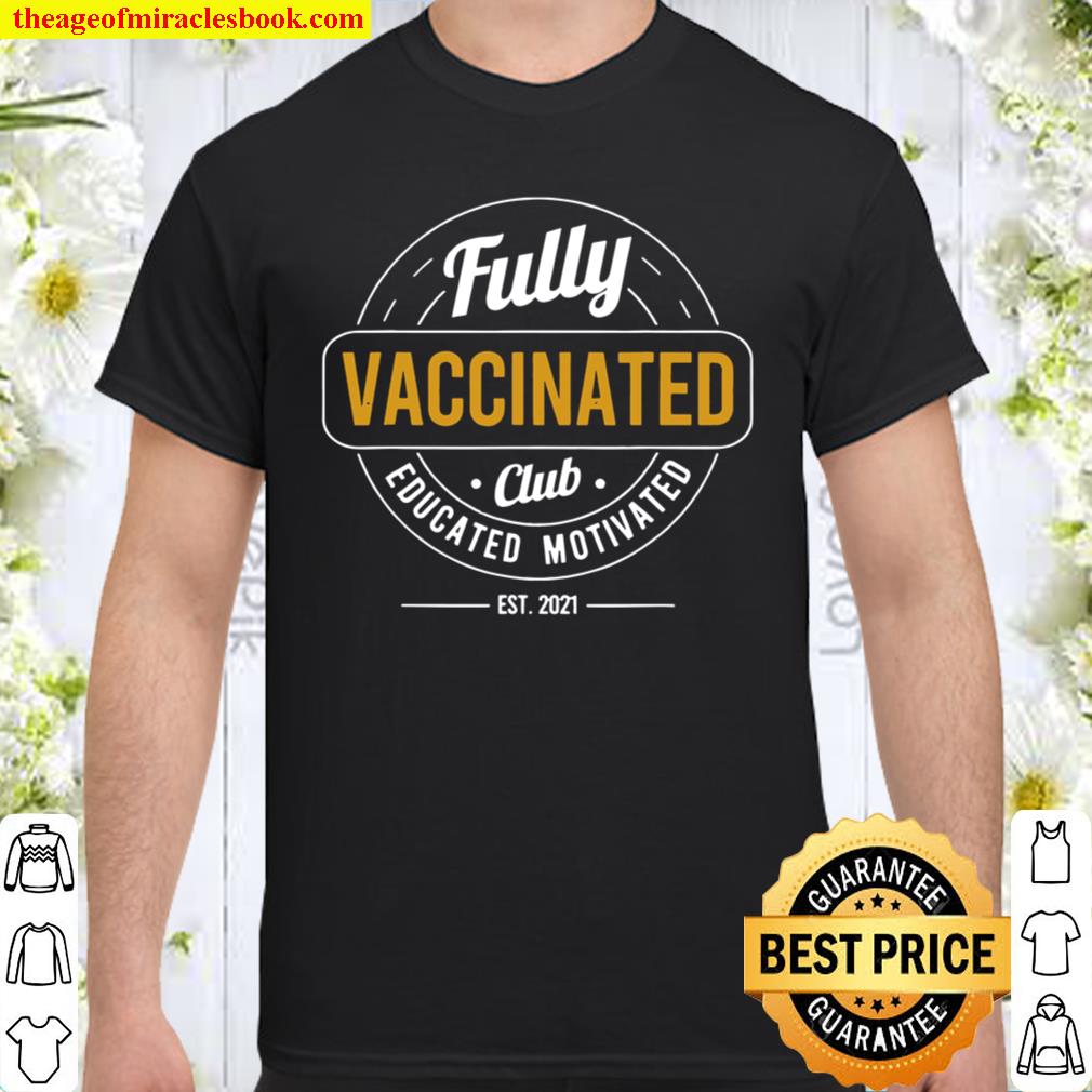 Fully Vaccinated Club Est 2021 Educated Motivated Vaccine new Shirt, Hoodie, Long Sleeved, SweatShirt Fully Vaccinated Club Est 2021 Educated Motivated Vaccine new Shirt, Hoodie, Long Sleeved, SweatShirt