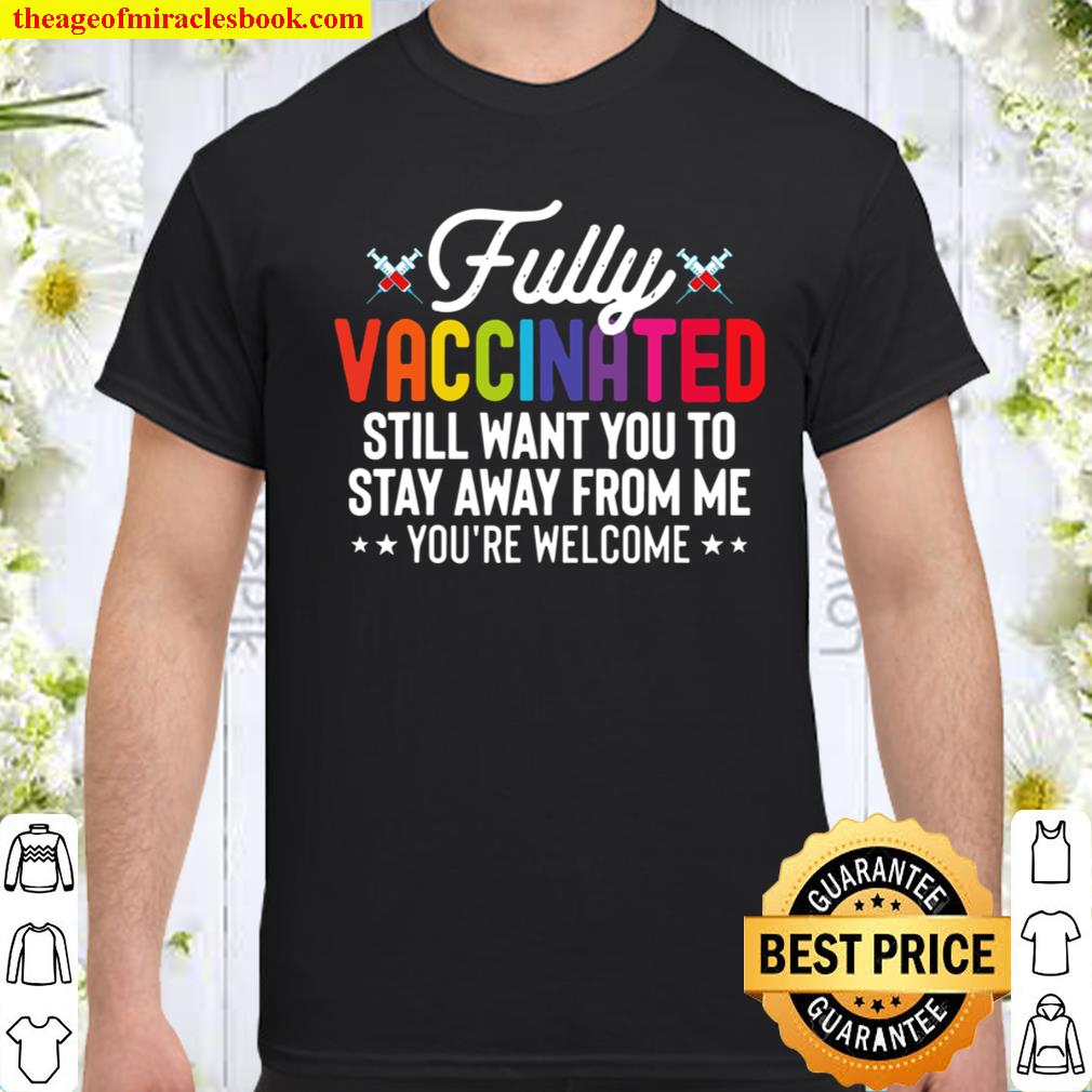 Fully Vaccinated Stay Away From Me Vaccine Humor shirt, hoodie, tank top, sweater