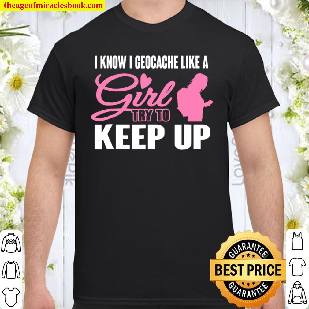 Geocache Like A Girl Try To Keep Up shirt, hoodie, tank top, sweater