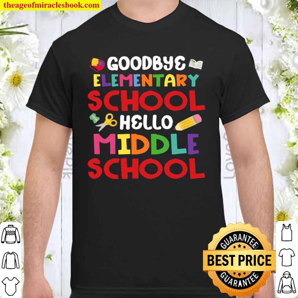 Goodbye Elementary School Hello Middle School limited Shirt, Hoodie, Long Sleeved, SweatShirt