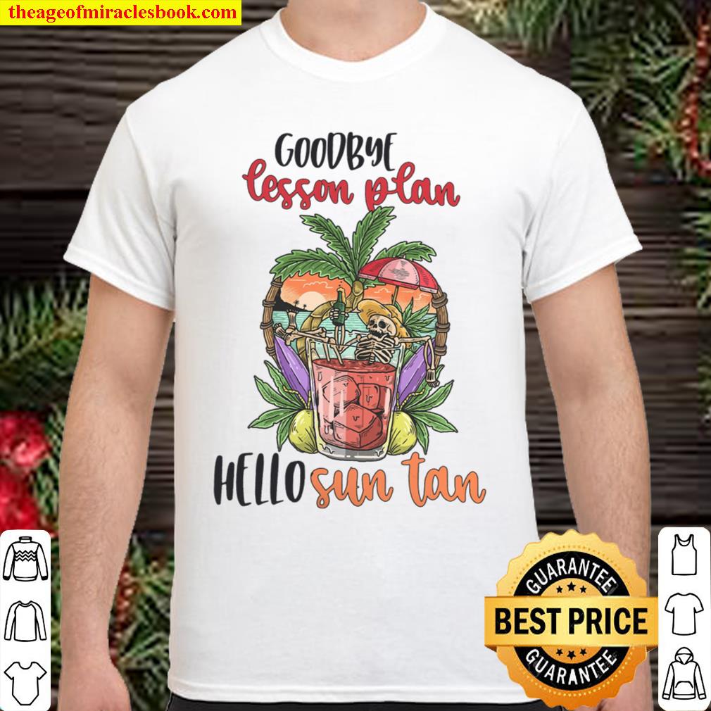 Goodbye Lesson Plan Hello Sun Tan 2021 Shirt, Hoodie, Long Sleeved, SweatShirt