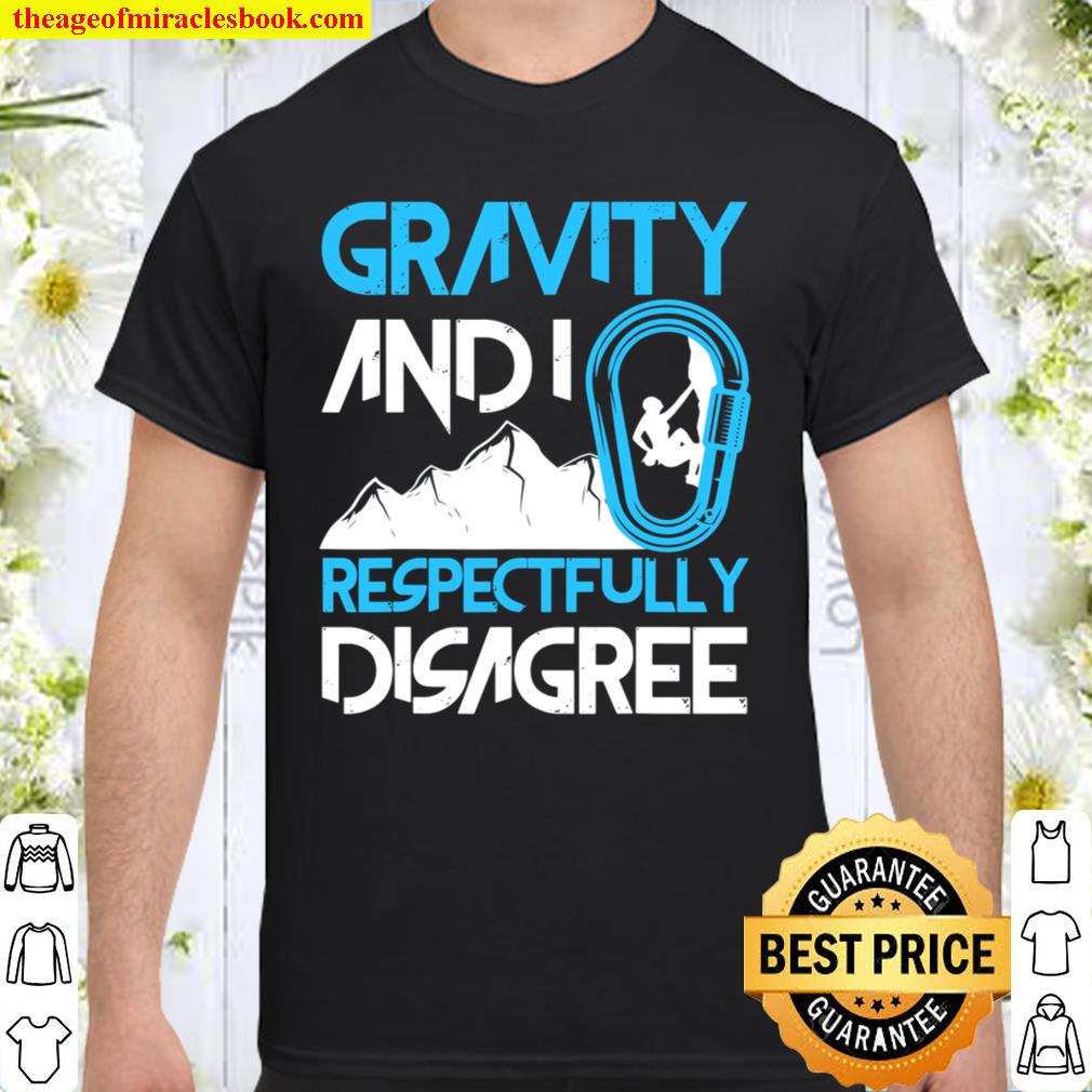 Gravity And I Respectfully Disagree Funny Rock Climbing hot Shirt, Hoodie, Long Sleeved, SweatShirt Gravity And I Respectfully Disagree Funny Rock Climbing hot Shirt, Hoodie, Long Sleeved, SweatShirt