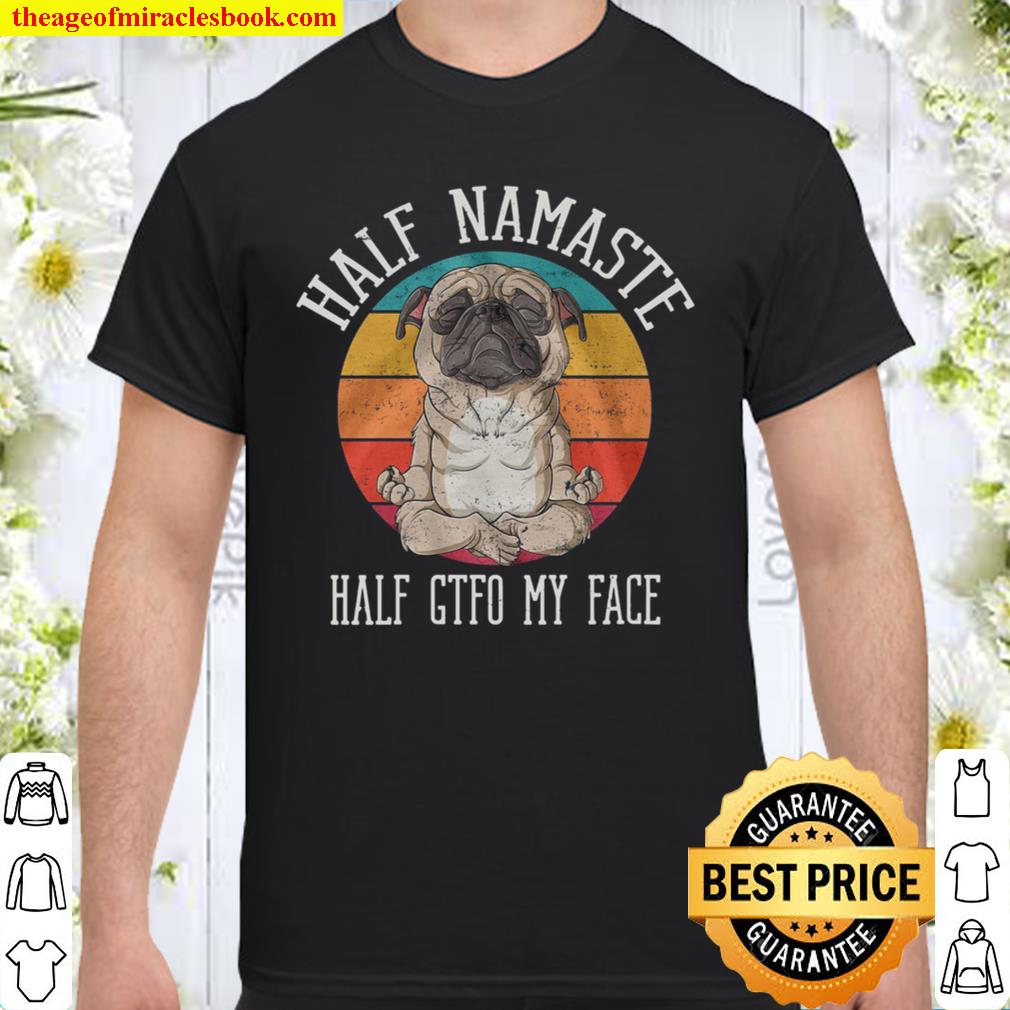 Half Namaste Half Gtfo My Face 2021 Shirt, Hoodie, Long Sleeved, SweatShirt