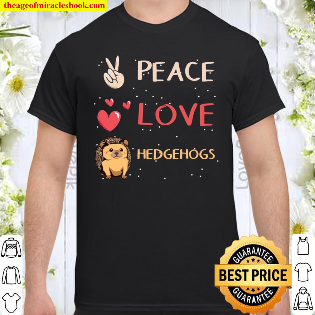 Hedgehog Quote Peace Love Hedgehogs 2021 Shirt, Hoodie, Long Sleeved, SweatShirt