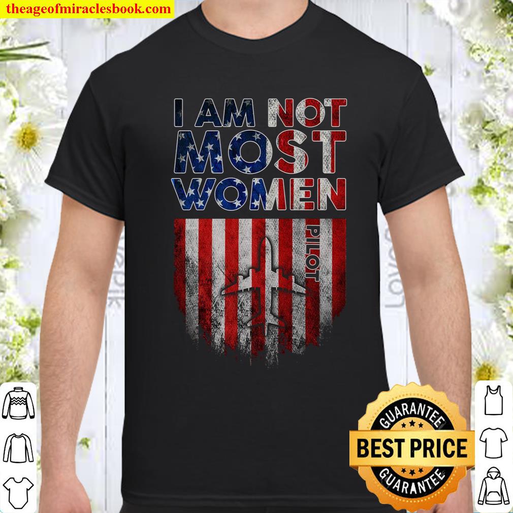 I Am Not Most Women Pilot shirt, hoodie, tank top, sweater I Am Not Most Women Pilot shirt, hoodie, tank top, sweater