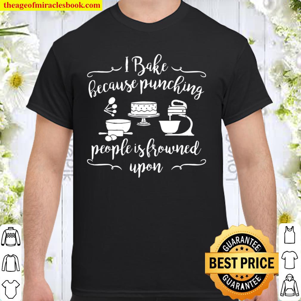 I Bake Because Punching People Is Frowned Upon Baking Baker new Shirt, Hoodie, Long Sleeved, SweatShirt