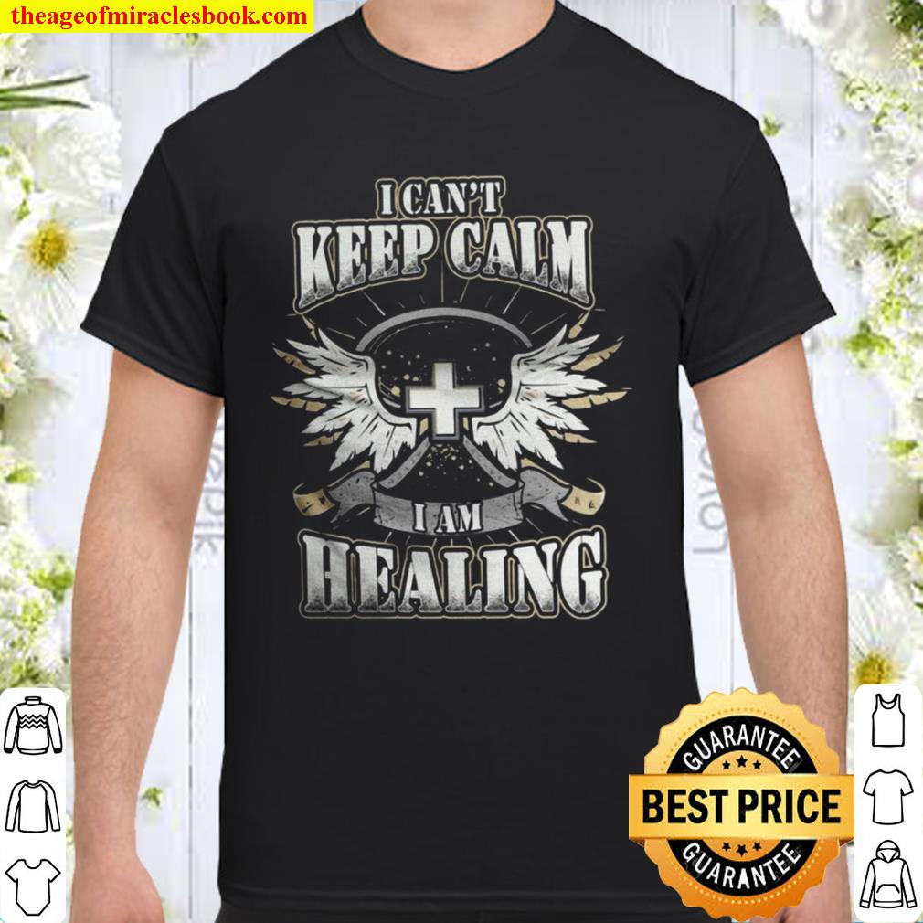 I Can’t Keep Calm I Am Healing Shirt