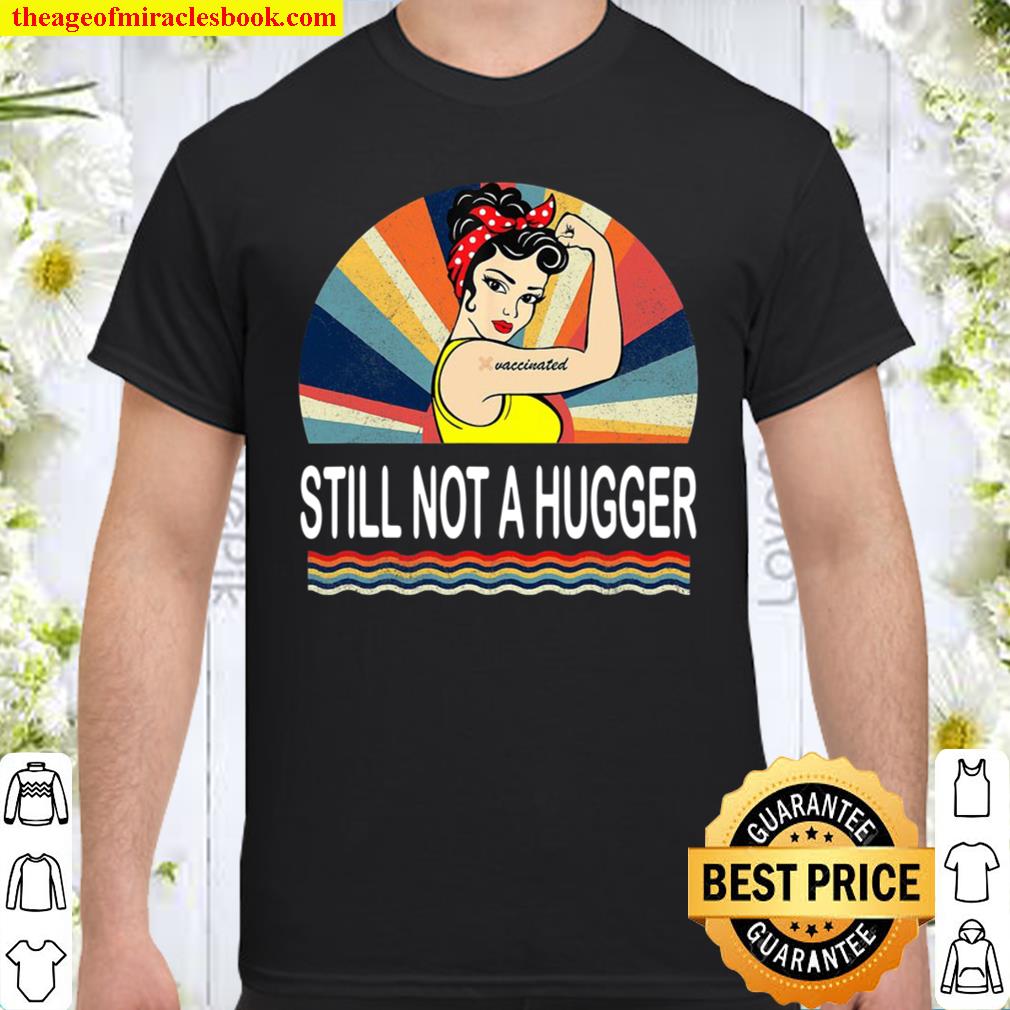 I Got Vaccinated Tshirt Still Not A Hugger 2021 Shirt, Hoodie, Long Sleeved, SweatShirt I Got Vaccinated Tshirt Still Not A Hugger 2021 Shirt, Hoodie, Long Sleeved, SweatShirt