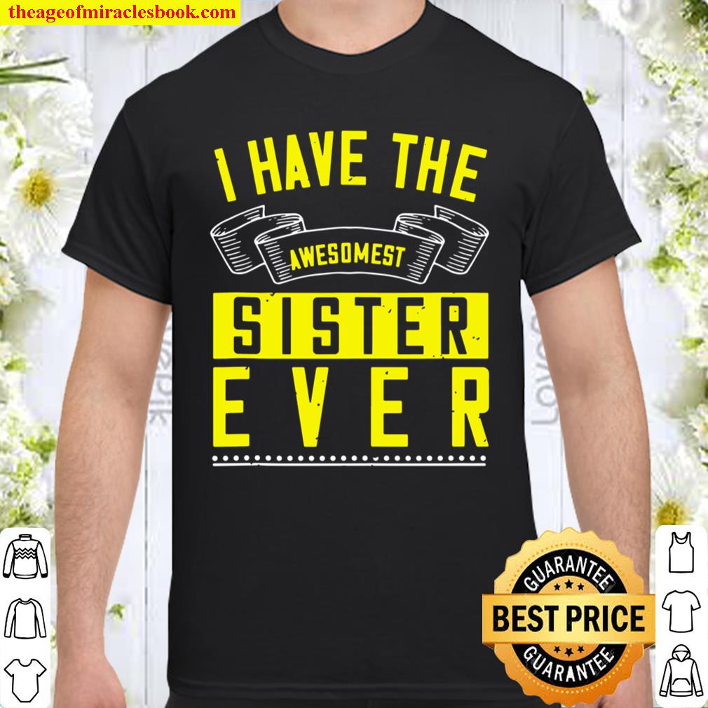I Have The Awesomest Sister Ever shirt, hoodie, tank top, sweater I Have The Awesomest Sister Ever shirt, hoodie, tank top, sweater