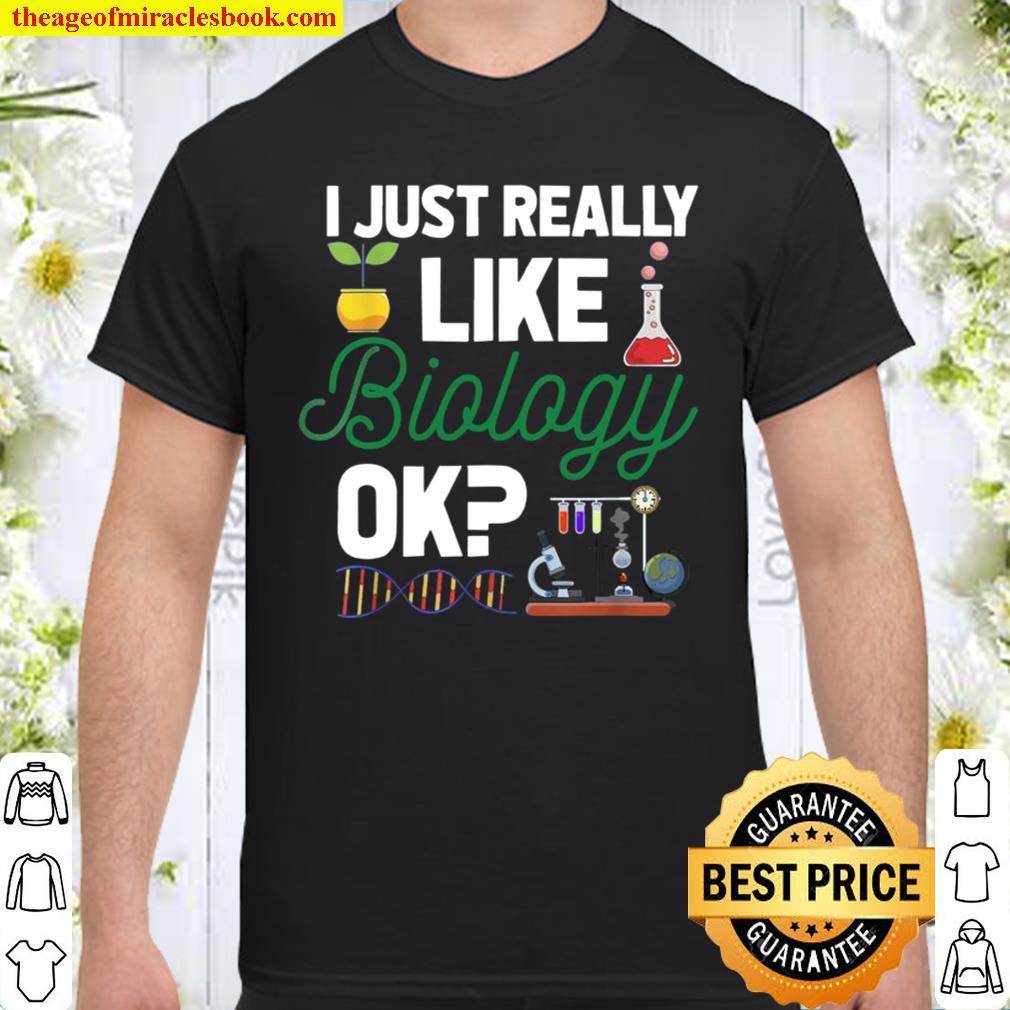 I Just Really Like Biology Ok Science Nerd Biology new Shirt, Hoodie, Long Sleeved, SweatShirt
