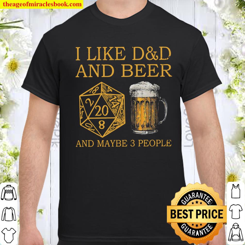 I Like D&D And Beer And Maybe 3 People shirt, hoodie, tank top, sweater I Like D&D And Beer And Maybe 3 People shirt, hoodie, tank top, sweater