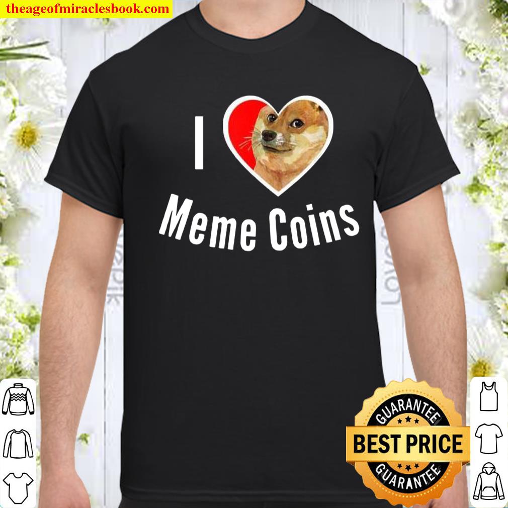 I Love Meme Coins Dogecoin Safemoon Crypto Tokens Investor shirt, hoodie, tank top, sweater