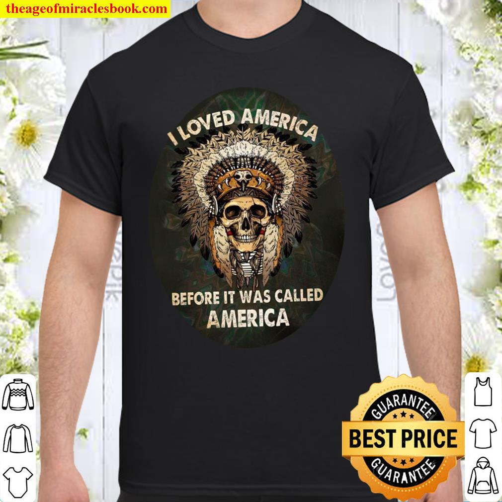 I Loved America Before It Was Called America Shirt