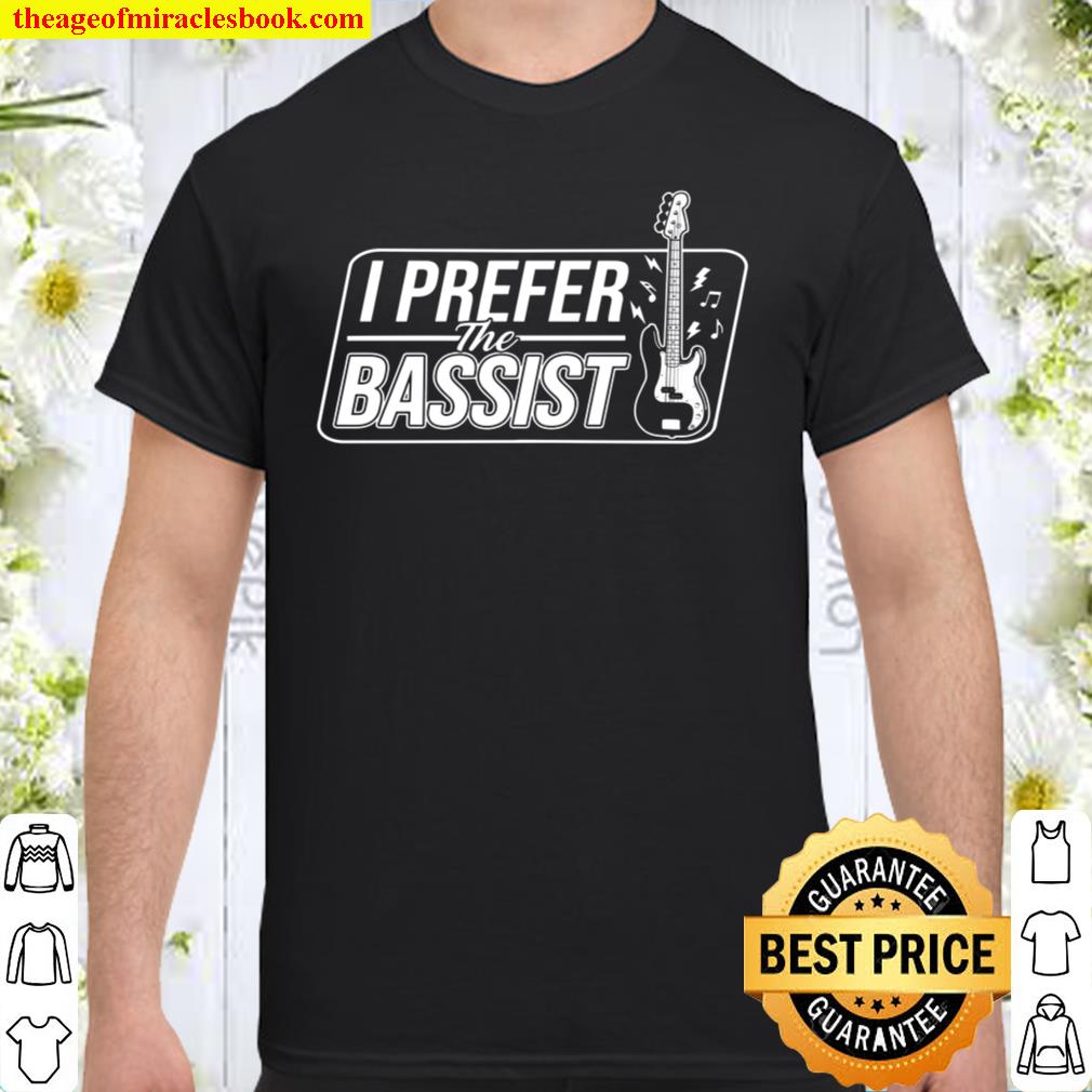 I Prefer The Bassist 2021 Shirt, Hoodie, Long Sleeved, SweatShirt I Prefer The Bassist 2021 Shirt, Hoodie, Long Sleeved, SweatShirt